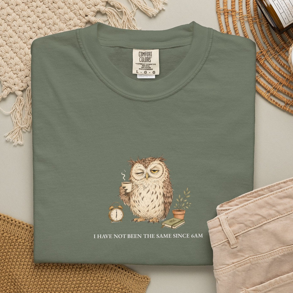 I Have Not Been The Same Since 6AM - Comfort Tee