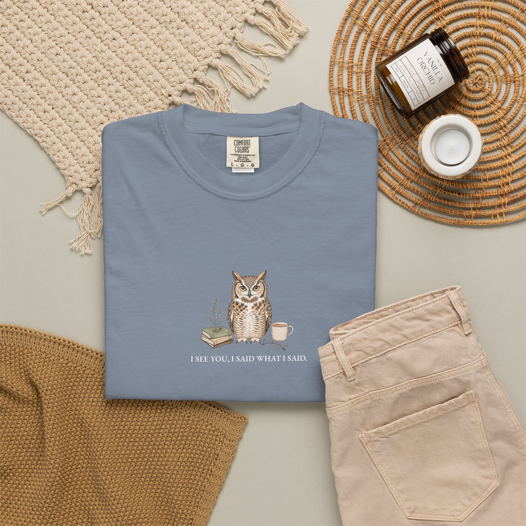 I See You, I Said What I Said - Comfort Tee