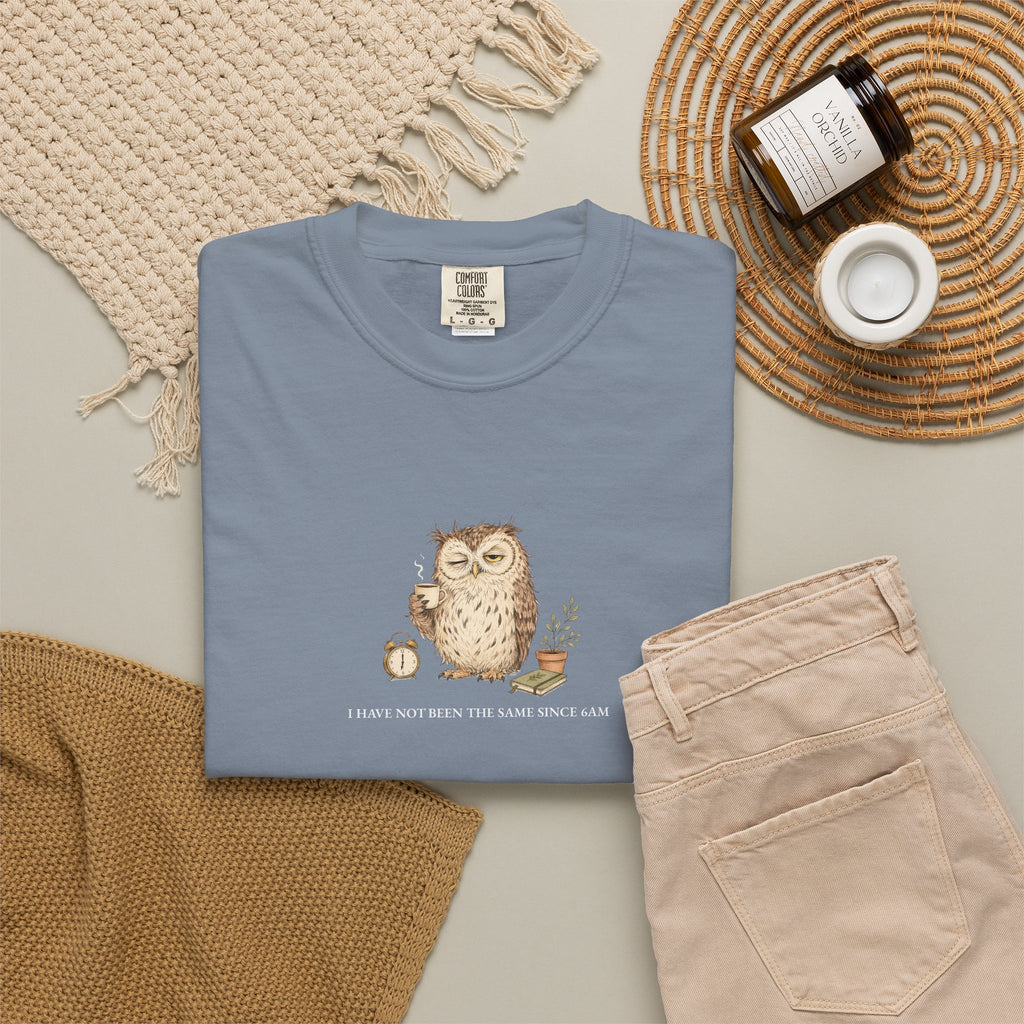 I Have Not Been The Same Since 6AM - Comfort Tee