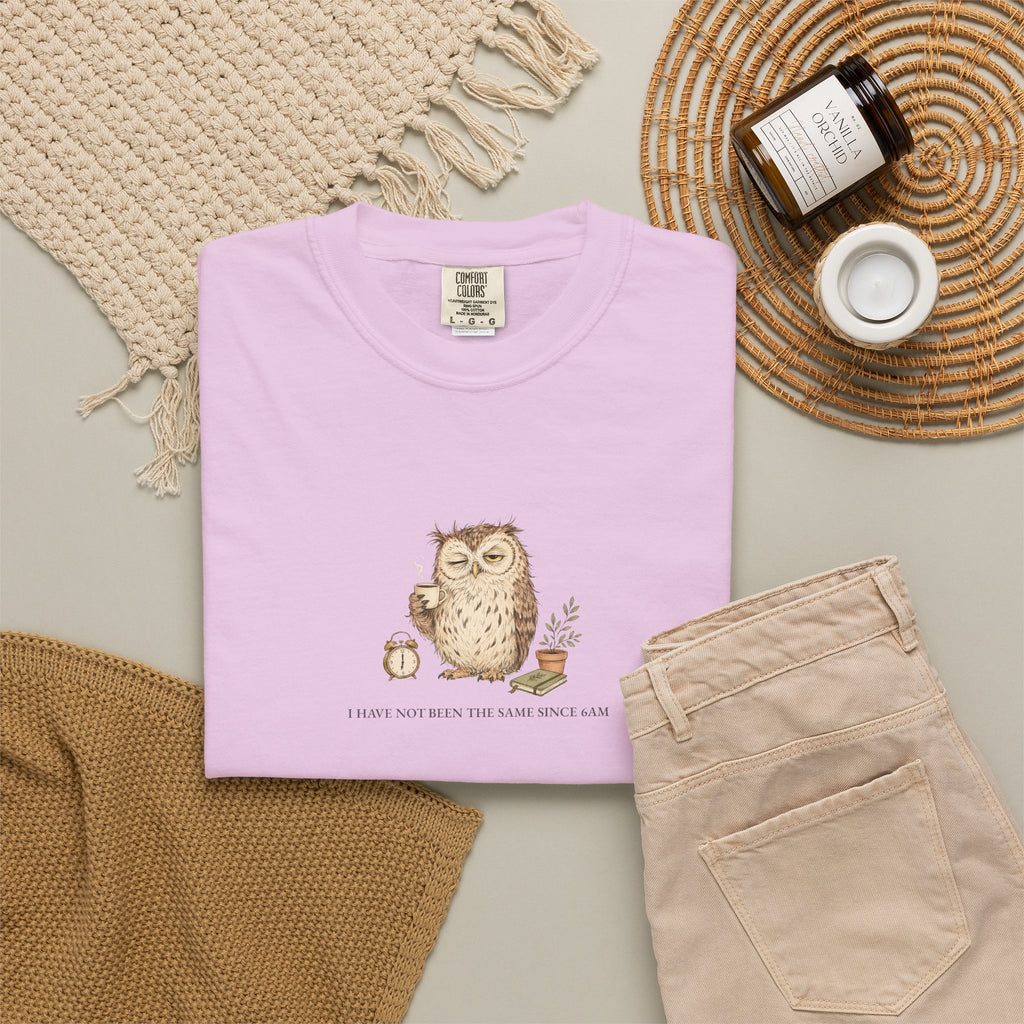 I Have Not Been The Same Since 6AM - Comfort Tee