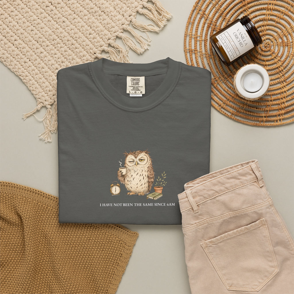 I Have Not Been The Same Since 6AM - Comfort Tee