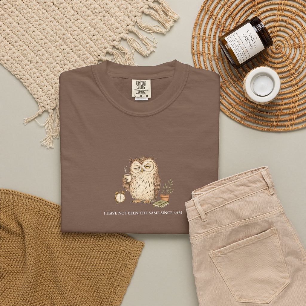I Have Not Been The Same Since 6AM - Comfort Tee