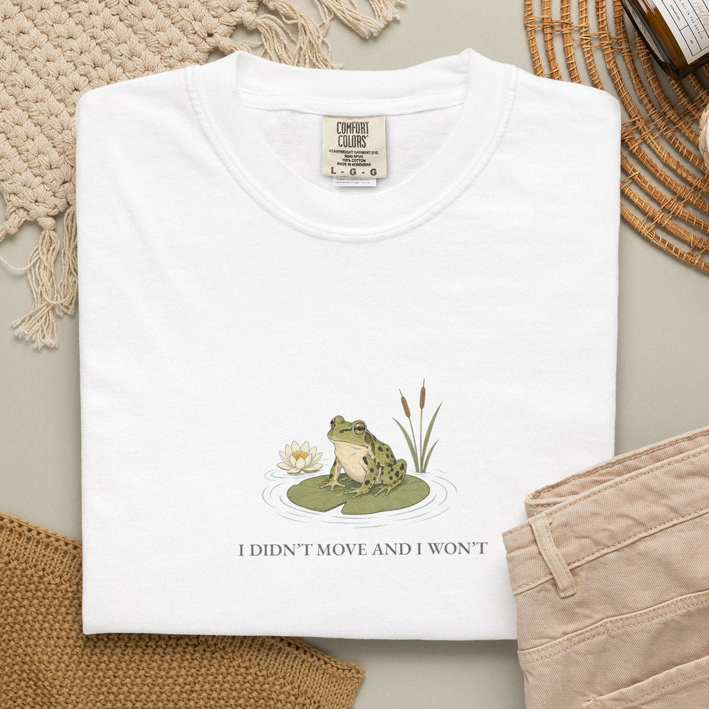I Didn't Move And I Won't - Comfort Tee