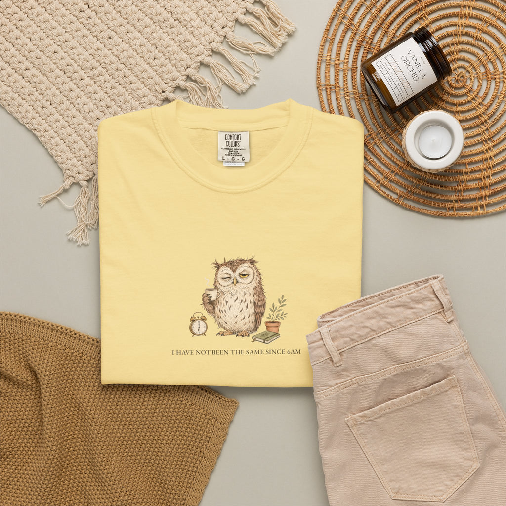 I Have Not Been The Same Since 6AM - Comfort Tee